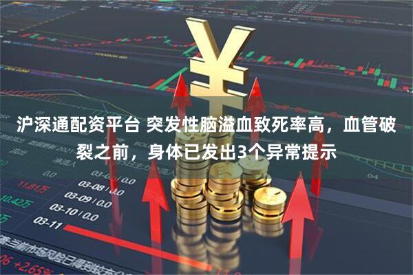 沪深通配资平台 突发性脑溢血致死率高，血管破裂之前，身体已发出3个异常提示